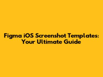 Figma iOS Screenshot Templates: Your Ultimate Guide