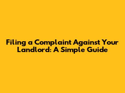 Filing a Complaint Against Your Landlord: A Simple Guide