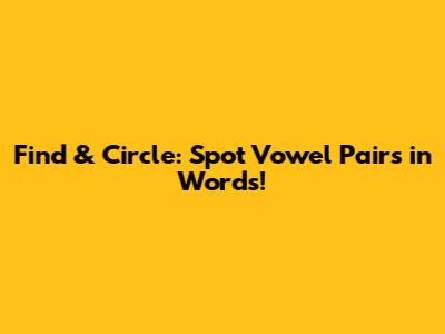 Find & Circle: Spot Vowel Pairs in Words!