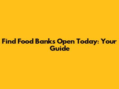 Find Food Banks Open Today: Your Guide