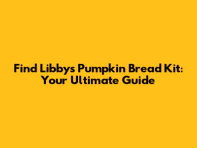 Find Libby's Pumpkin Bread Kit: Your Ultimate Guide