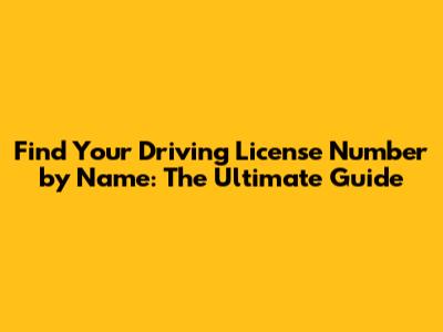 Find Your Driving License Number by Name: The Ultimate Guide