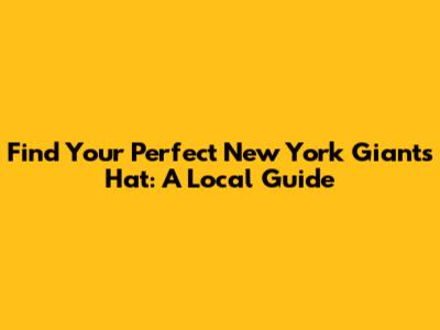 Find Your Perfect New York Giants Hat: A Local Guide