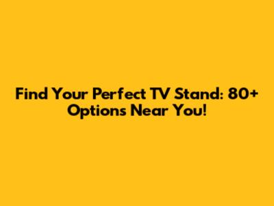 Find Your Perfect TV Stand: 80+ Options Near You!