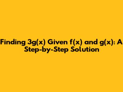 Finding 3g(x) Given f(x) and g(x): A Step-by-Step Solution