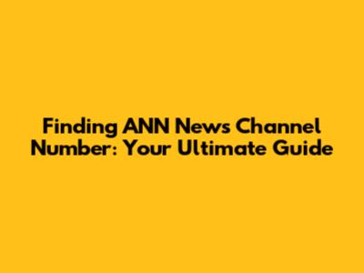 Finding ANN News Channel Number: Your Ultimate Guide