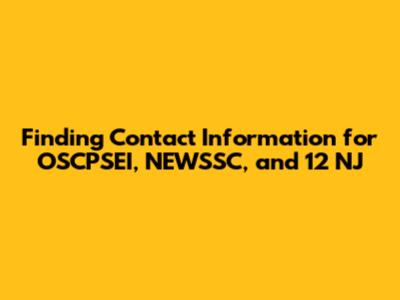 Finding Contact Information for OSCPSEI, NEWSSC, and 12 NJ