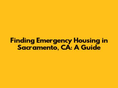 Finding Emergency Housing in Sacramento, CA: A Guide