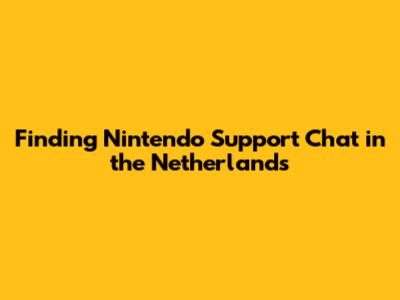 Finding Nintendo Support Chat in the Netherlands