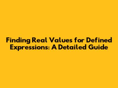 Finding Real Values for Defined Expressions: A Detailed Guide