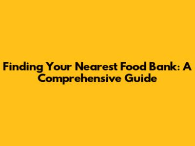 Finding Your Nearest Food Bank: A Comprehensive Guide
