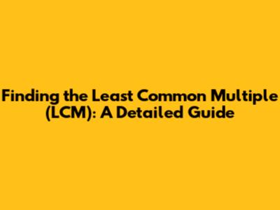 Finding the Least Common Multiple (LCM): A Detailed Guide