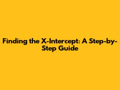 Finding the X-Intercept: A Step-by-Step Guide