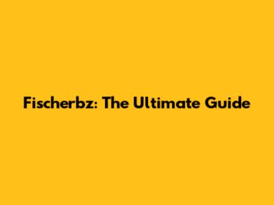 Fischerbz: The Ultimate Guide