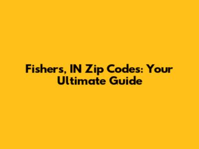 Fishers, IN Zip Codes: Your Ultimate Guide