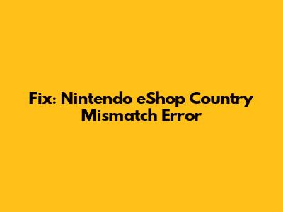 Fix: Nintendo eShop Country Mismatch Error