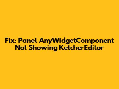 Fix: Panel AnyWidgetComponent Not Showing KetcherEditor