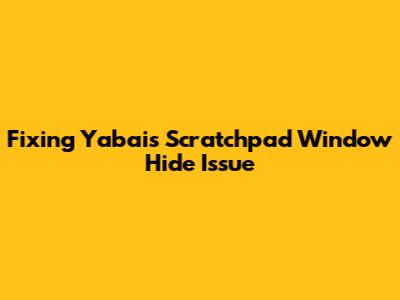 Fixing Yabai's Scratchpad Window Hide Issue
