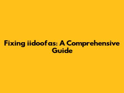 Fixing iidoofas: A Comprehensive Guide