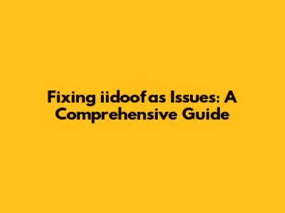 Fixing iidoofas Issues: A Comprehensive Guide