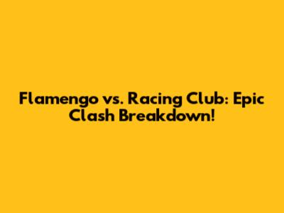 Flamengo vs. Racing Club: Epic Clash Breakdown!