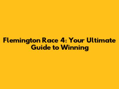 Flemington Race 4: Your Ultimate Guide to Winning