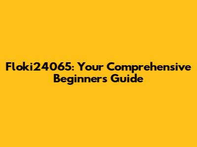 Floki24065: Your Comprehensive Beginner's Guide