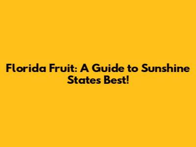 Florida Fruit: A Guide to Sunshine State's Best!