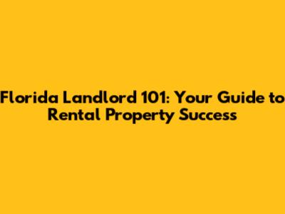 Florida Landlord 101: Your Guide to Rental Property Success