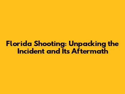 Florida Shooting: Unpacking the Incident and Its Aftermath
