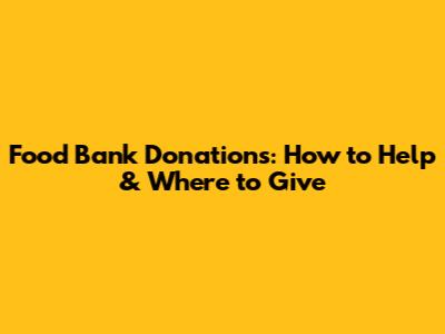 Food Bank Donations: How to Help & Where to Give