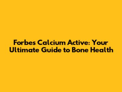 Forbes Calcium Active: Your Ultimate Guide to Bone Health