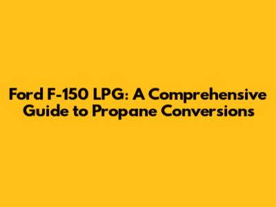 Ford F-150 LPG: A Comprehensive Guide to Propane Conversions