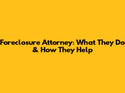 Foreclosure Attorney: What They Do & How They Help