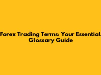 Forex Trading Terms: Your Essential Glossary Guide