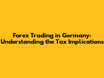 Forex Trading in Germany: Understanding the Tax Implications