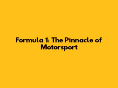 Formula 1: The Pinnacle of Motorsport