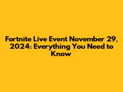 Fortnite Live Event November 29, 2024: Everything You Need to Know