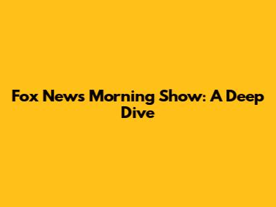 Fox News' Morning Show: A Deep Dive