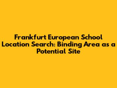 Frankfurt European School Location Search: Binding Area as a Potential Site