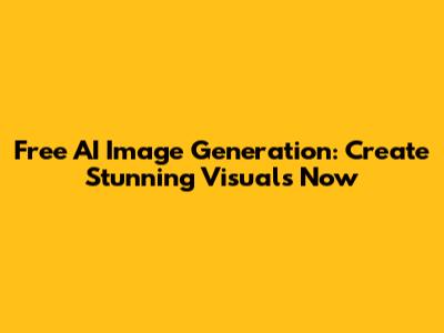 Free AI Image Generation: Create Stunning Visuals Now