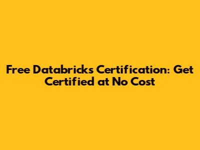 Free Databricks Certification: Get Certified at No Cost