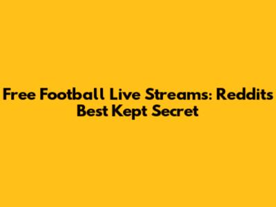 Free Football Live Streams: Reddit's Best Kept Secret