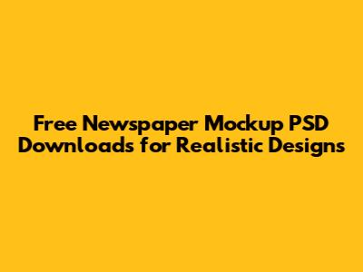 Free Newspaper Mockup PSD Downloads for Realistic Designs