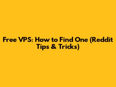 Free VPS: How to Find One (Reddit Tips & Tricks)