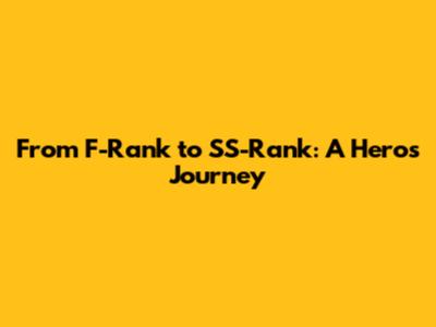 From F-Rank to SS-Rank: A Hero's Journey