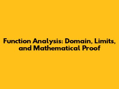 Function Analysis: Domain, Limits, and Mathematical Proof