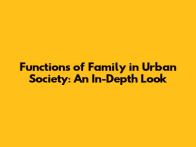 Functions of Family in Urban Society: An In-Depth Look
