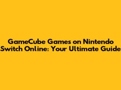 GameCube Games on Nintendo Switch Online: Your Ultimate Guide