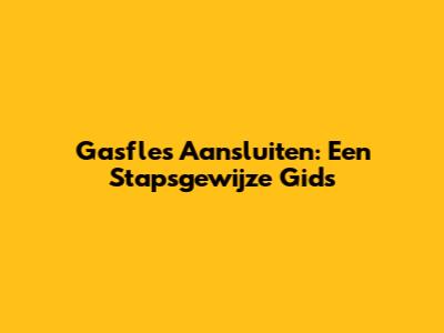 Gasfles Aansluiten: Een Stapsgewijze Gids